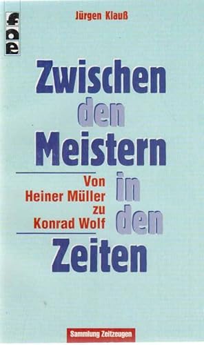 Zwischen den Meistern in den Zeiten : von Heiner Müller zu Konrad Wolf. Jürgen Klauß / Sammlung Z...