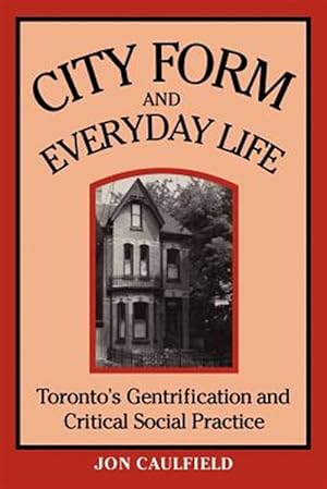 Seller image for City Form and Everyday Life : Toronto's Gentrification and Critical Social Practice for sale by GreatBookPrices