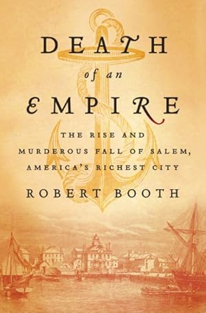 Seller image for Death of an Empire : The Rise and Murderous Fall of Salem, America's Richest City for sale by GreatBookPrices