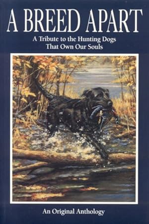 Immagine del venditore per Breed Apart : A Tribute to the Hunting Dogs That Own Our Souls : An Original Anthology venduto da GreatBookPrices