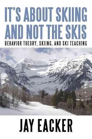 Bild des Verkufers fr It?s About Skiing and Not the Skis : Behavior Theory, Skiing, and Ski Teaching zum Verkauf von GreatBookPrices