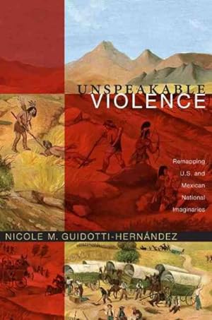Seller image for Unspeakable Violence : Remapping U.S. and Mexican National Imaginaries for sale by GreatBookPrices