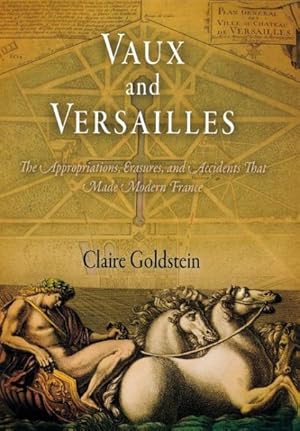 Immagine del venditore per Vaux and Versailles : The Appropriations, Erasures, and Accidents That Made Modern France venduto da GreatBookPrices