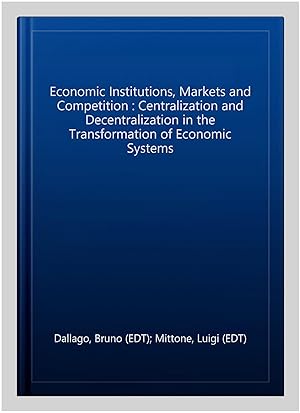 Immagine del venditore per Economic Institutions, Markets and Competition : Centralization and Decentralization in the Transformation of Economic Systems venduto da GreatBookPrices