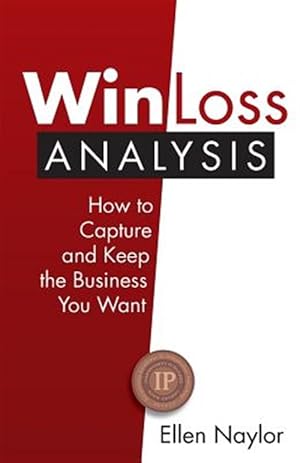 Bild des Verkufers fr Win/Loss Analysis: How to Capture and Keep the Business You Want zum Verkauf von GreatBookPrices