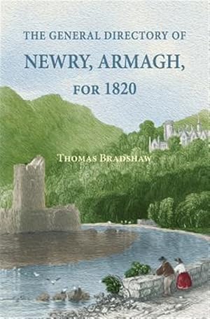 Seller image for The General Directory of Newry, Armagh, for 1820: And the Towns of Dungannon, Portadown, Tandragee, Lurgan, Waringstown, Banbridge, Warrenpoint, Rosst for sale by GreatBookPrices