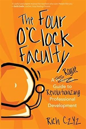 Seller image for The Four O'Clock Faculty: A Rogue Guide to Revolutionizing Professional Development for sale by GreatBookPrices