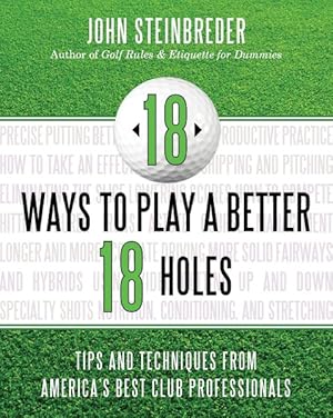 Seller image for 18 Ways to Play a Better 18 Holes : Tips and Techniques from America's Best Club Professionals for sale by GreatBookPrices
