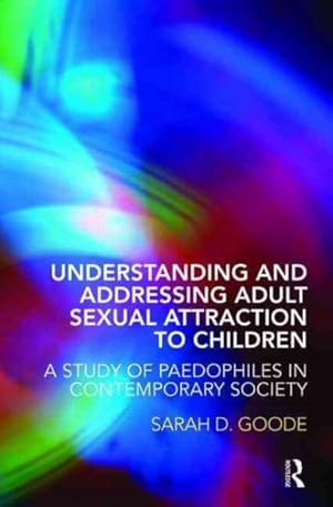 Imagen del vendedor de Understanding and Addressing Adult Sexual Attraction to Children : A Study of Paedophiles in Contemporary Society a la venta por GreatBookPrices