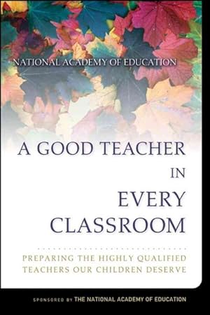 Seller image for Good Teacher in Every Classroom : Preparing the Highly Qualified Teachers Our Children Deserve for sale by GreatBookPrices