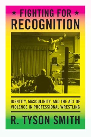 Image du vendeur pour Fighting for Recognition : Identity, Masculinity, and the Act of Violence in Professional Wrestling mis en vente par GreatBookPrices