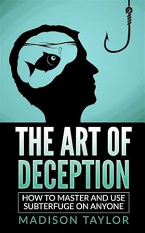Seller image for Art of Deception : How to Master and Use Subterfuge on Anyone for sale by GreatBookPrices