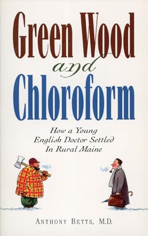 Bild des Verkufers fr Green Wood and Chloroform : How a Young English Doctor Settled in Rural Maine zum Verkauf von GreatBookPrices