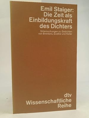 Imagen del vendedor de Emil Staiger Die Zeit als Einbildungskraft des Dichters. Untersuchungen zu Gedichten von Brentano, Goethe und Keller a la venta por ANTIQUARIAT Franke BRUDDENBOOKS