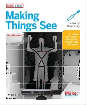 Imagen del vendedor de Making Things See : 3D Vision With Kinect, Processing, Arduino, and MakerBot a la venta por GreatBookPrices