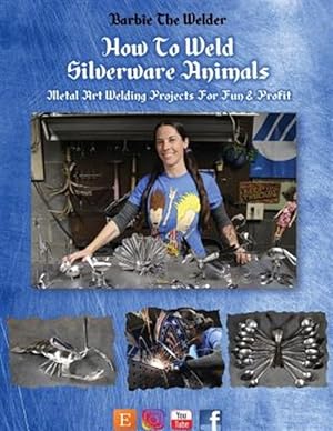 Seller image for How To Weld Silverware Animals: Metal Art Welding Projects For Fun and Profit for sale by GreatBookPrices
