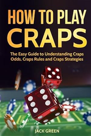 Seller image for How to Play Craps: The Easy Guide to Understanding Craps Rules, Craps Odds and Craps Strategies for sale by GreatBookPrices