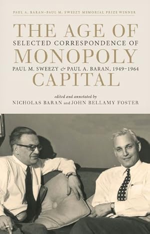 Seller image for Age of Monopoly Capital : Selected Correspondence of Paul A. Baran and Paul M. Sweezy, 1949-1964 for sale by GreatBookPrices