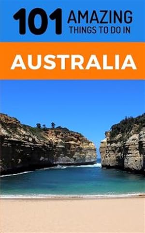 Imagen del vendedor de 101 Amazing Thing to Do in Australia: Australia Travel Guide a la venta por GreatBookPrices