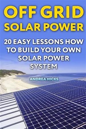 Immagine del venditore per Off Grid Solar Power: 20 Easy Lessons How to Build Your Own Solar Power System venduto da GreatBookPrices