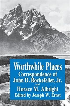 Seller image for Worthwhile Places : Correspondence of John D. Rockefeller, Jr. and Horace M. Albright for sale by GreatBookPrices