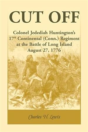 Bild des Verkufers fr Cut Off: Colonel Jedediah Huntington's 17th Continental (Connecticut) Regiment at the Battle of Long Island, August 27,1776 zum Verkauf von GreatBookPrices
