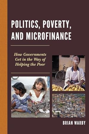 Immagine del venditore per Politics, Poverty, and Microfinance : How Governments Get in the Way of Helping the Poor venduto da GreatBookPrices