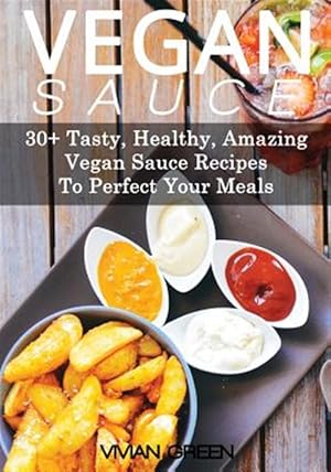 Immagine del venditore per Vegan Sauce : 30+ Tasty, Healthy, Amazing Vegan Sauce Recipes to Perfect Your Meals venduto da GreatBookPrices