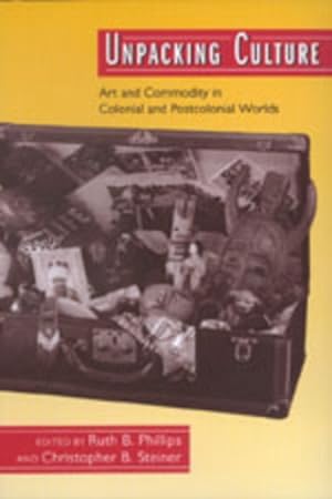Bild des Verkufers fr Unpacking Culture : Art and Commodity in Colonial and Postcolonial Worlds zum Verkauf von GreatBookPrices