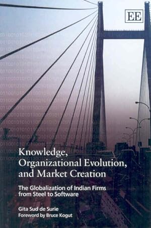 Seller image for Knowledge, Organizational Evolution and Market Creation : The Globalization of Indian Firms from Steel to Software for sale by GreatBookPrices