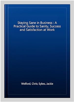 Seller image for Staying Sane in Business : A Practical Guide to Sanity, Success and Satisfaction at Work for sale by GreatBookPrices