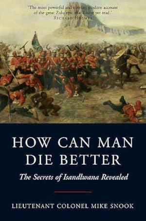 Bild des Verkufers fr How Can Man Die Better : The Secrets of Isandlwana Revealed zum Verkauf von GreatBookPrices