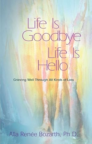 Immagine del venditore per Life Is Goodbye, Life Is Hello : Grieving Well Through All Kinds of Loss venduto da GreatBookPrices