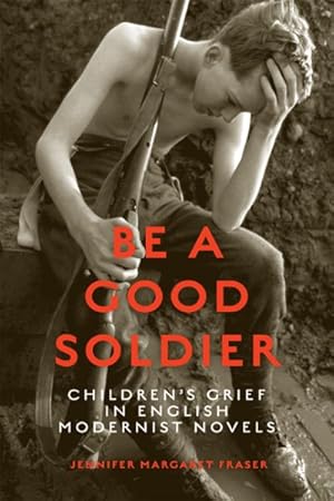 Imagen del vendedor de Be a Good Soldier : Children's Grief in English Modernist Novels a la venta por GreatBookPrices