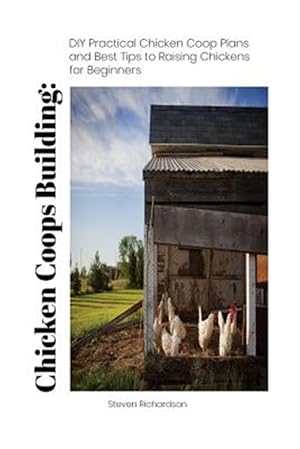 Imagen del vendedor de Chicken Coops Building: DIY Practical Chicken COOP Plans and Best Tips to Raising Chickens for Beginners: (How to Keep Chickens, Raising Chick a la venta por GreatBookPrices