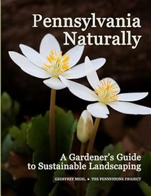 Bild des Verkufers fr Pennsylvania Naturally: A Gardener's Guide to Sustainable Landscaping zum Verkauf von GreatBookPrices
