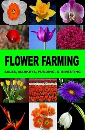 Seller image for Flower Farming : Sales, Markets, Funding, and Investing for sale by GreatBookPrices