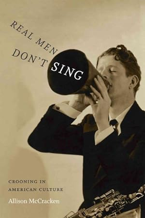 Seller image for Real Men Don't Sing : Crooning in American Culture for sale by GreatBookPrices