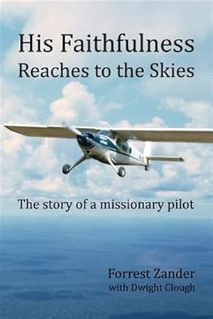 Immagine del venditore per His Faithfulness Reaches to the Skies : The Story of a Missionary Pilot venduto da GreatBookPrices