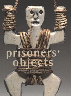 Imagen del vendedor de Prisoners' Objects : The Collection of the International Red Cross and Red Crescent Museum a la venta por GreatBookPrices