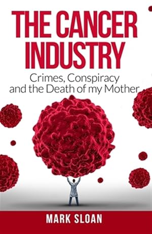Bild des Verkufers fr The Cancer Industry: Crimes, Conspiracy and the Death of My Mother zum Verkauf von GreatBookPrices