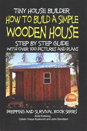 Seller image for Tiny House Builder : How to Build a Simple Wooden House - Step by Step Guide With over 100 Pictures and Plans for sale by GreatBookPrices