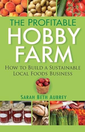 Image du vendeur pour Profitable Hobby Farm : How to Build a Sustainable Local Foods Business mis en vente par GreatBookPrices