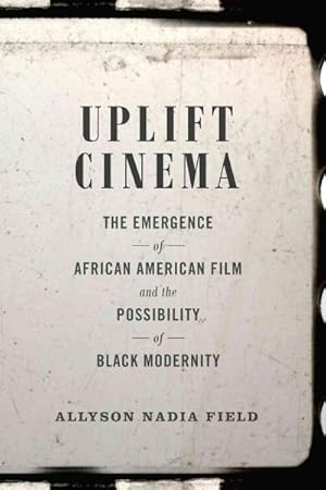 Image du vendeur pour Uplift Cinema : The Emergence of African American Film and the Possibility of Black Modernity mis en vente par GreatBookPrices