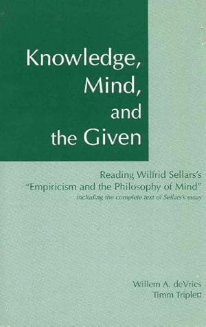 Imagen del vendedor de Knowledge, Mind, and the Given : Reading Wilfrid Sellars's Empiricism and the Philosophy of Mind, Including the Complete Text of Sellars's Essay a la venta por GreatBookPrices