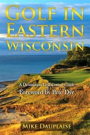 Seller image for Golf in Eastern Wisconsin: A Destination Golf Course Guide for sale by GreatBookPrices
