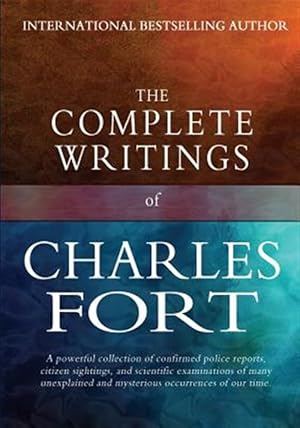 Imagen del vendedor de Complete Writings of Charles Fort : The Book of the Damned, New Lands, Lo!, and Wild Talents a la venta por GreatBookPrices