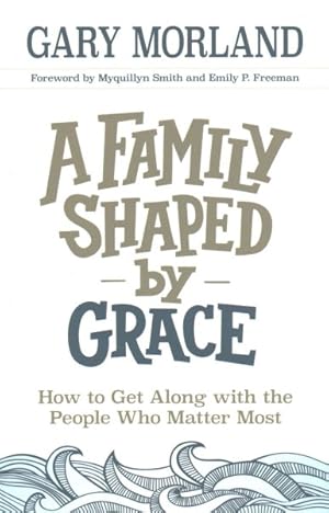 Imagen del vendedor de Family Shaped by Grace : How to Get Along with the People Who Matter Most a la venta por GreatBookPrices