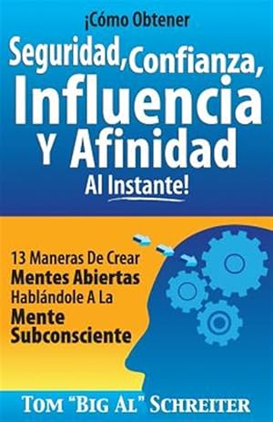 Imagen del vendedor de Como Obtener Seguridad, Confianza, Influencia Y Afinidad Al Instante! : 13 Maneras De Crear Mentes Abiertas Hablandole a La Mente Subconsciente -Language: spanish a la venta por GreatBookPrices