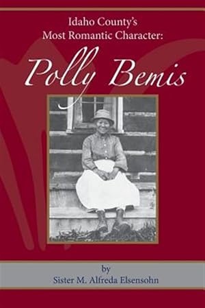 Image du vendeur pour Polly Bemis: Idaho County's Most Romantic Character mis en vente par GreatBookPrices